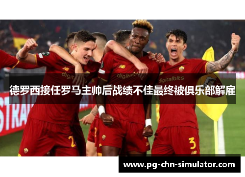 德罗西接任罗马主帅后战绩不佳最终被俱乐部解雇